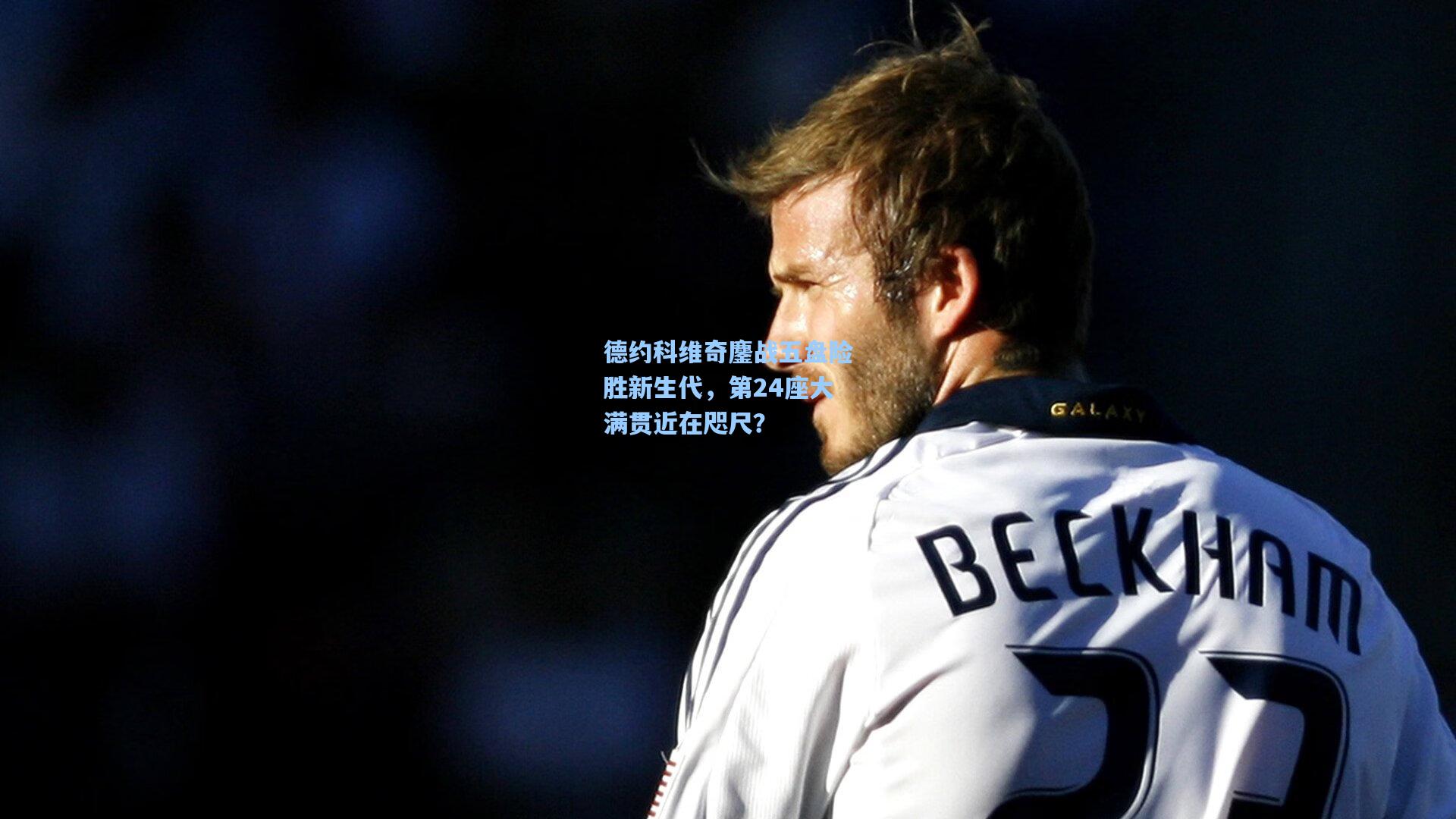 德约科维奇鏖战五盘险胜新生代，第24座大满贯近在咫尺？