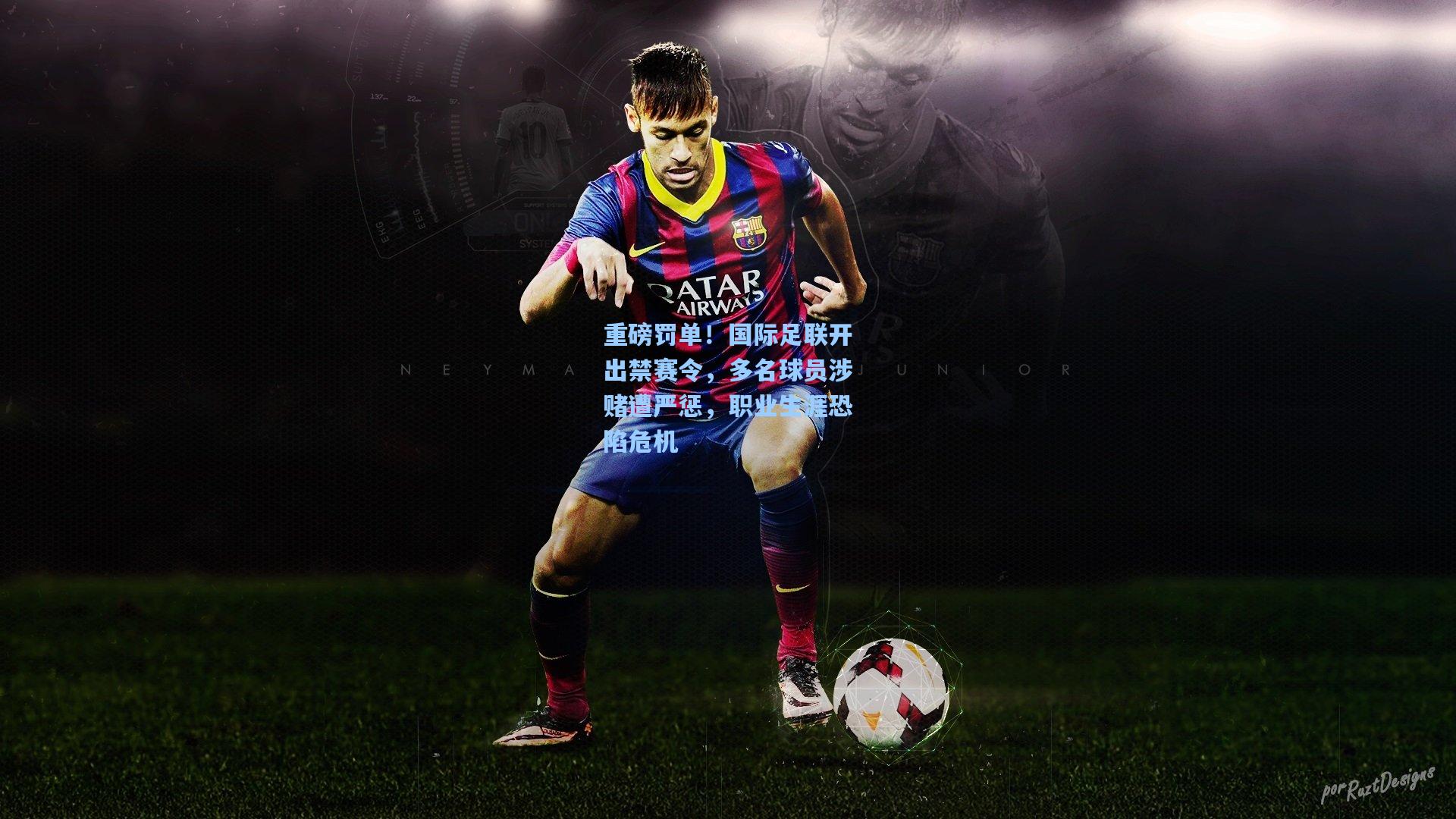 重磅罚单！国际足联开出禁赛令，多名球员涉赌遭严惩，职业生涯恐陷危机