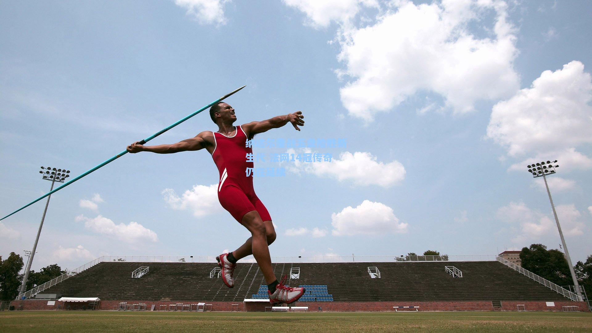 纳达尔鏖战五盘险胜新生代 法网14冠传奇仍在延续