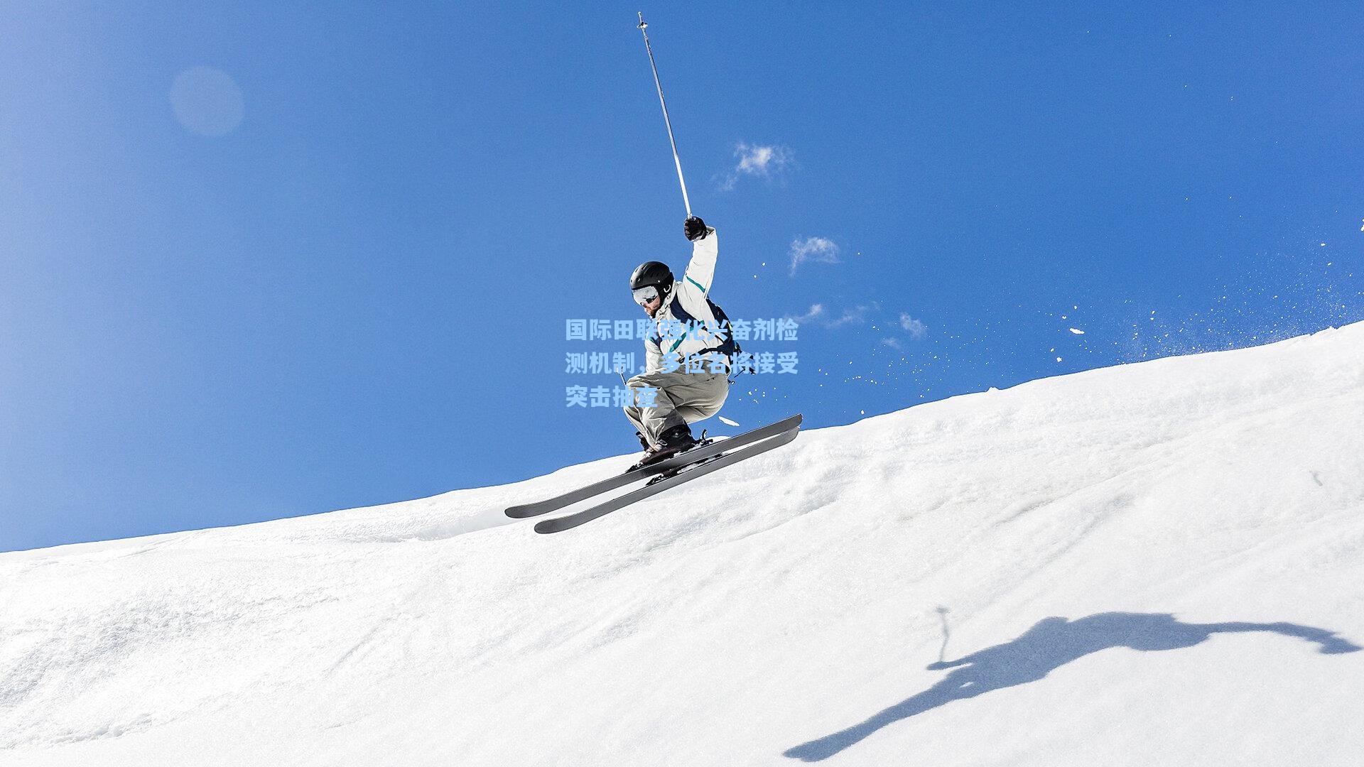 国际田联强化兴奋剂检测机制，多位名将接受突击抽查