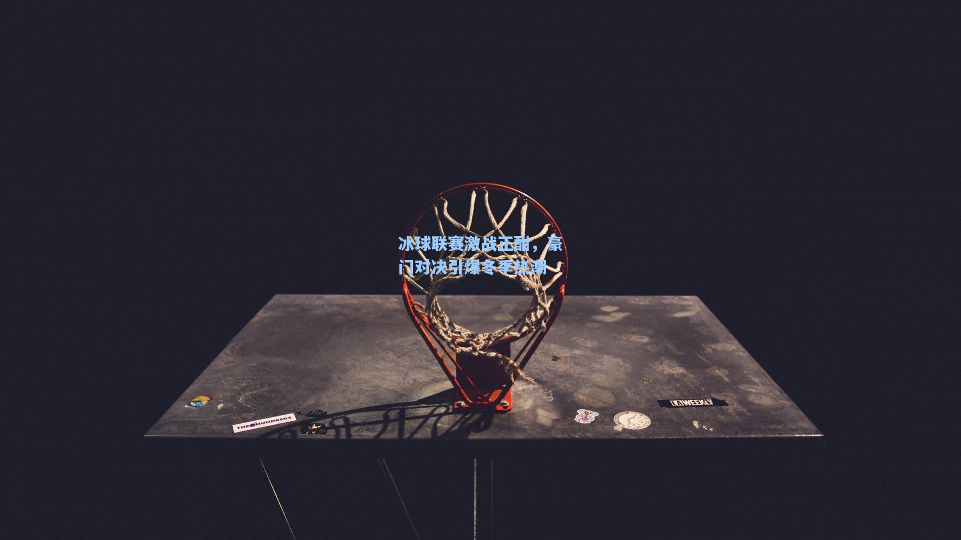 冰球联赛激战正酣，豪门对决引爆冬季热潮